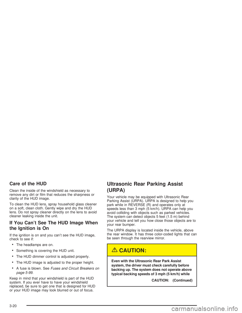 BUICK PARK AVENUE 2004  Owners Manual Care of the HUD
Clean the inside of the windshield as necessary to
remove any dirt or �lm that reduces the sharpness or
clarity of the HUD image.
To clean the HUD lens, spray household glass cleaner
o