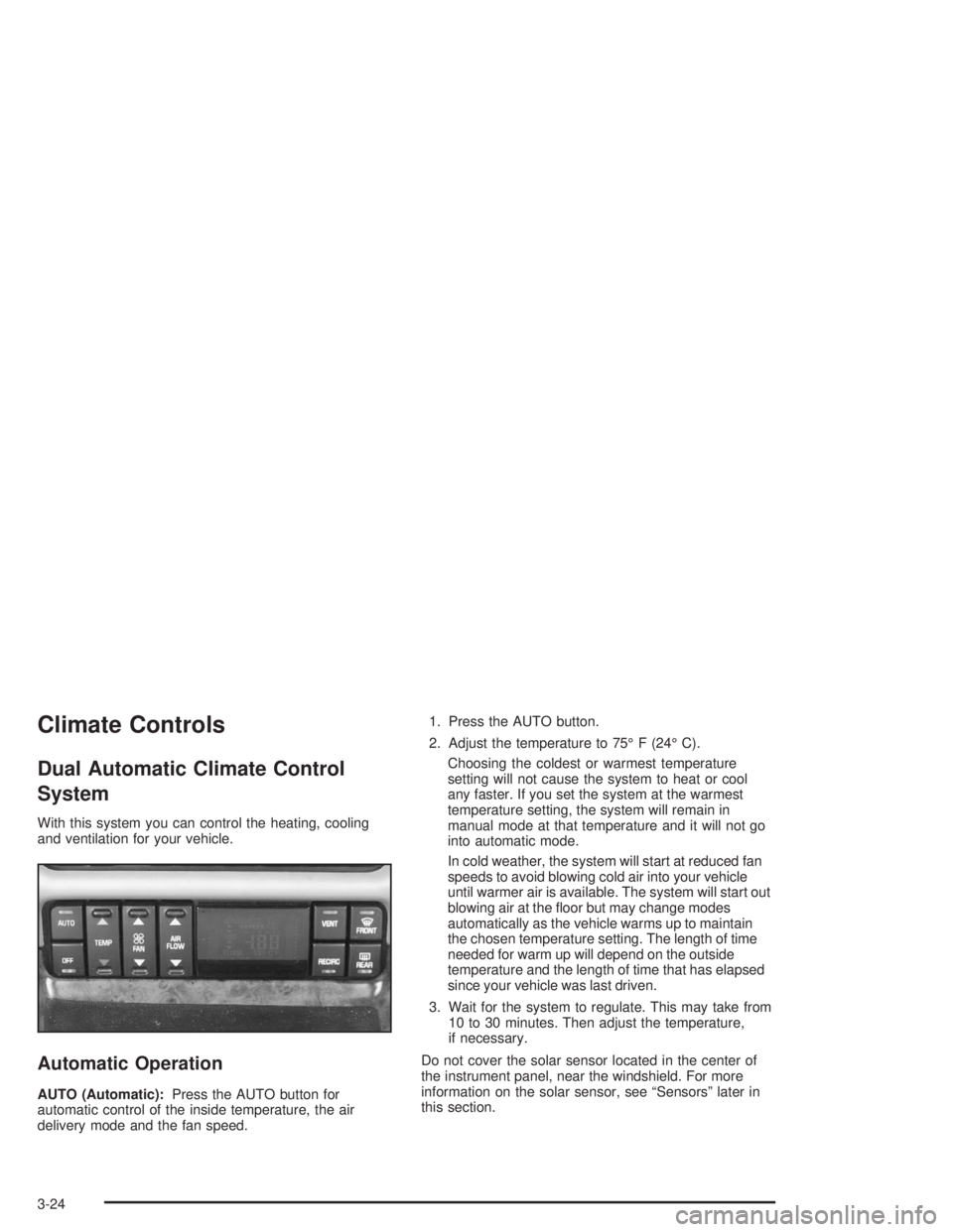 BUICK PARK AVENUE 2004 Owners Manual Climate Controls
Dual Automatic Climate Control
System
With this system you can control the heating, cooling
and ventilation for your vehicle.
Automatic Operation
AUTO (Automatic):Press the AUTO butto BUICK PARK AVENUE 2004 Owners Manual Climate Controls
Dual Automatic Climate Control
System
With this system you can control the heating, cooling
and ventilation for your vehicle.
Automatic Operation
AUTO (Automatic):Press the AUTO butto