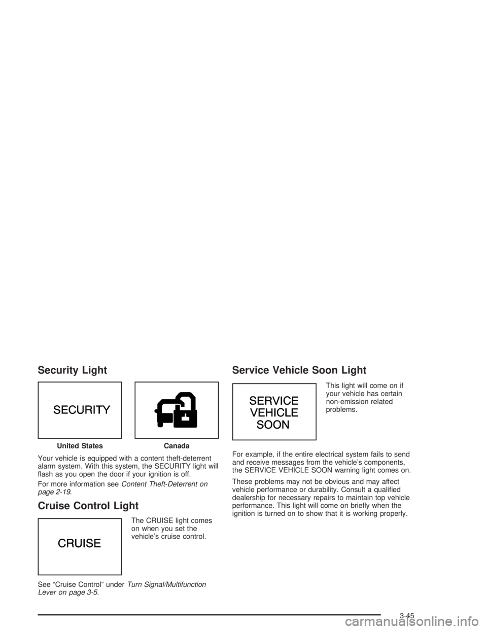 BUICK PARK AVENUE 2004  Owners Manual Security Light
Your vehicle is equipped with a content theft-deterrent
alarm system. With this system, the SECURITY light will
�ash as you open the door if your ignition is off.
For more information s