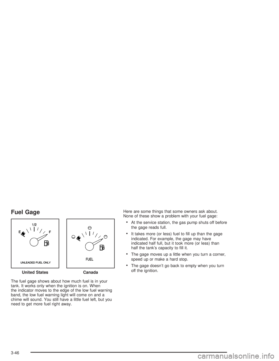 BUICK PARK AVENUE 2004  Owners Manual Fuel Gage
The fuel gage shows about how much fuel is in your
tank. It works only when the ignition is on. When
the indicator moves to the edge of the low fuel warning
band, the low fuel warning light 