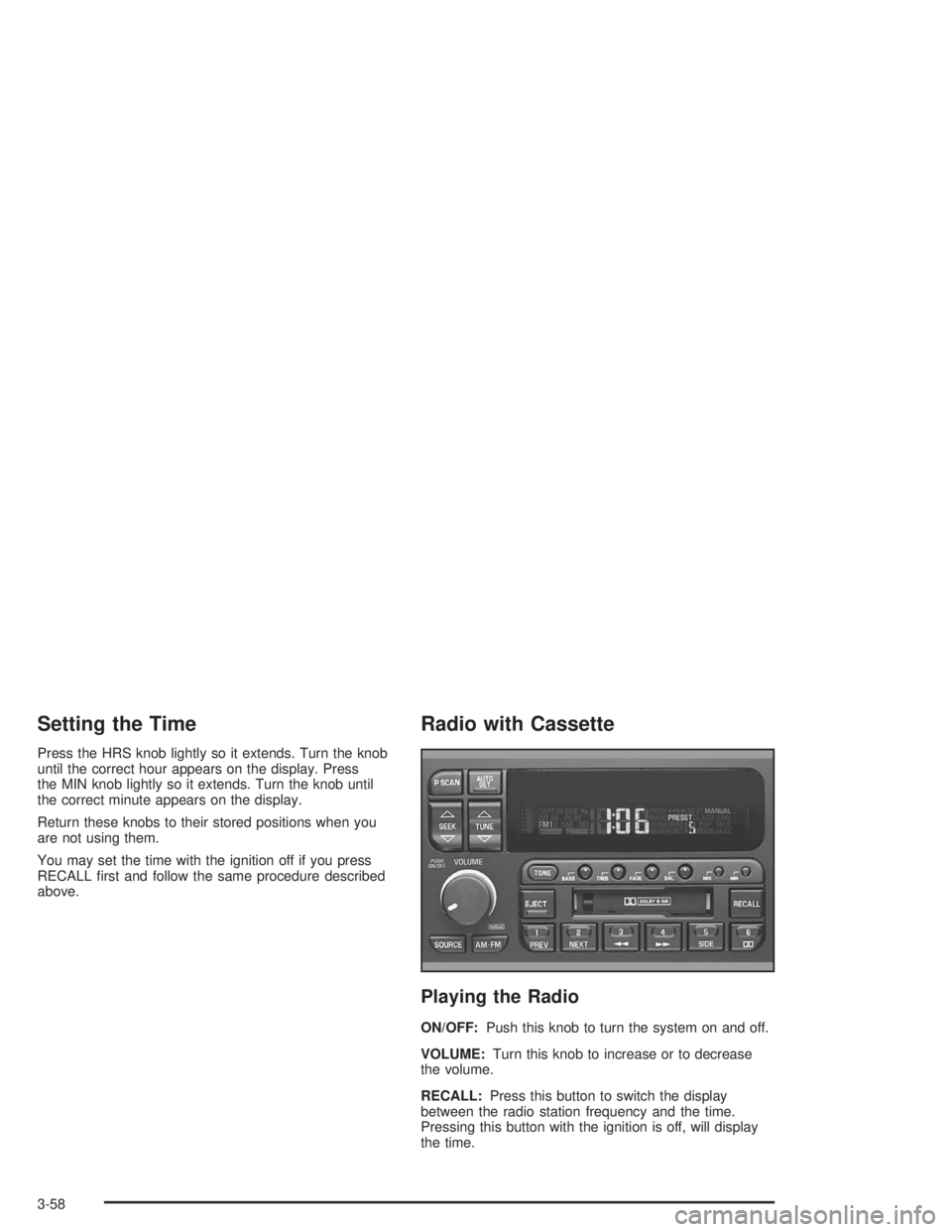 BUICK PARK AVENUE 2004 Owners Manual Setting the Time
Press the HRS knob lightly so it extends. Turn the knob
until the correct hour appears on the display. Press
the MIN knob lightly so it extends. Turn the knob until
the correct minute BUICK PARK AVENUE 2004 Owners Manual Setting the Time
Press the HRS knob lightly so it extends. Turn the knob
until the correct hour appears on the display. Press
the MIN knob lightly so it extends. Turn the knob until
the correct minute