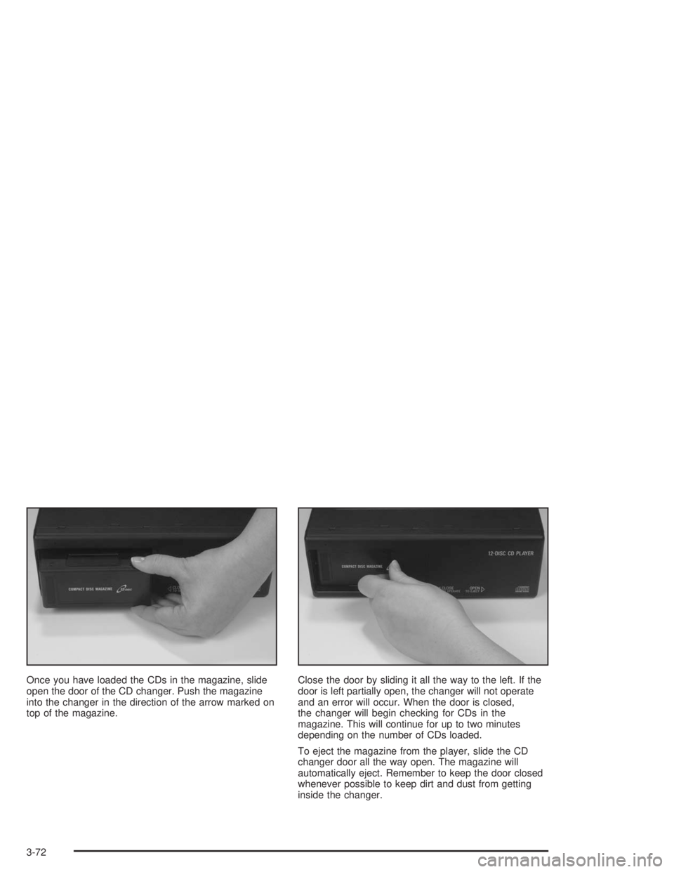 BUICK PARK AVENUE 2004  Owners Manual Once you have loaded the CDs in the magazine, slide
open the door of the CD changer. Push the magazine
into the changer in the direction of the arrow marked on
top of the magazine.Close the door by sl