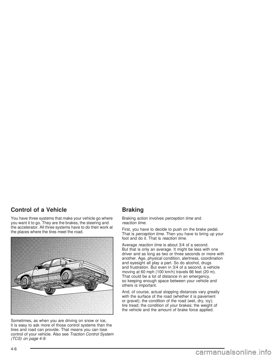 BUICK PARK AVENUE 2004 Owners Manual Control of a Vehicle
You have three systems that make your vehicle go where
you want it to go. They are the brakes, the steering and
the accelerator. All three systems have to do their work at
the pla BUICK PARK AVENUE 2004 Owners Manual Control of a Vehicle
You have three systems that make your vehicle go where
you want it to go. They are the brakes, the steering and
the accelerator. All three systems have to do their work at
the pla