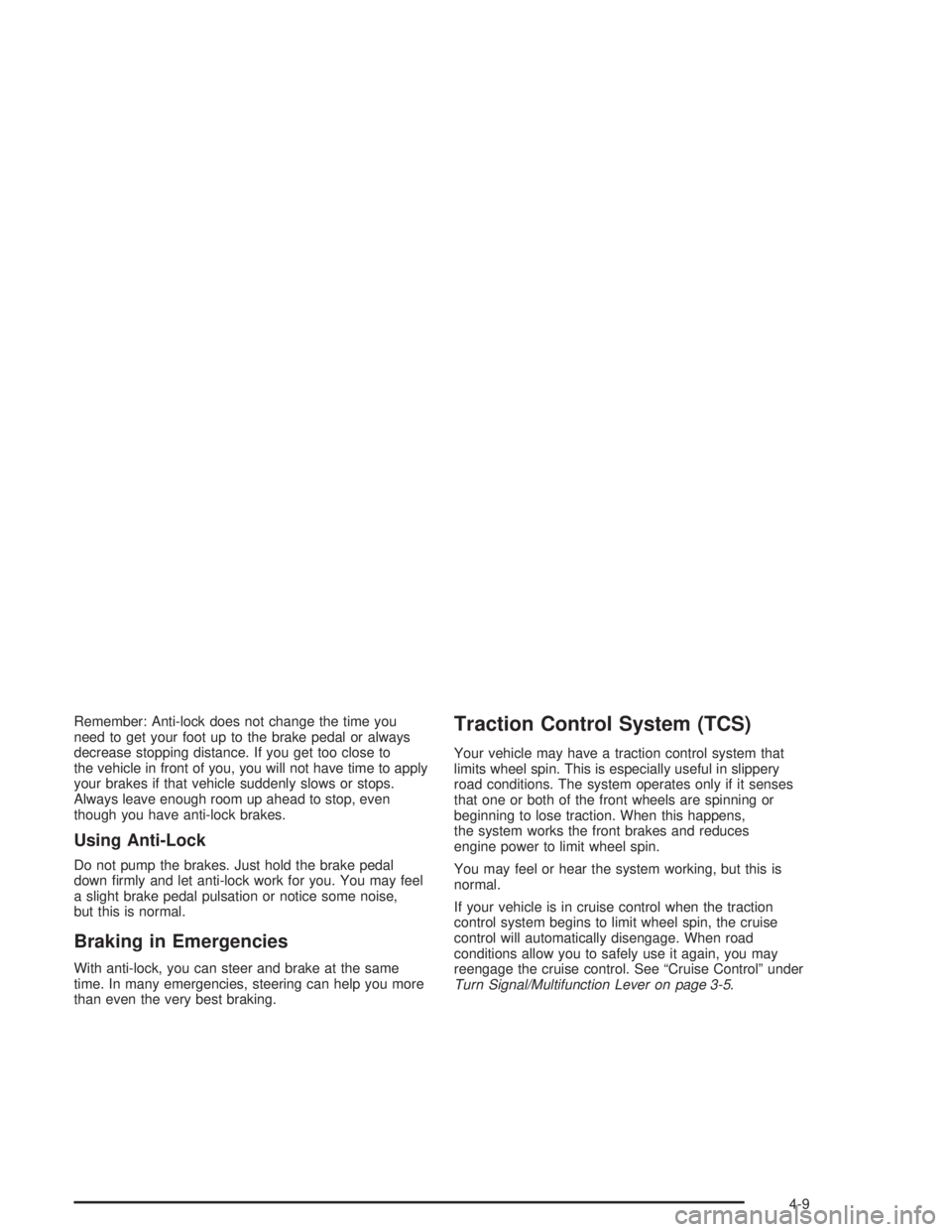 BUICK PARK AVENUE 2004 Owners Manual Remember: Anti-lock does not change the time you
need to get your foot up to the brake pedal or always
decrease stopping distance. If you get too close to
the vehicle in front of you, you will not hav BUICK PARK AVENUE 2004 Owners Manual Remember: Anti-lock does not change the time you
need to get your foot up to the brake pedal or always
decrease stopping distance. If you get too close to
the vehicle in front of you, you will not hav