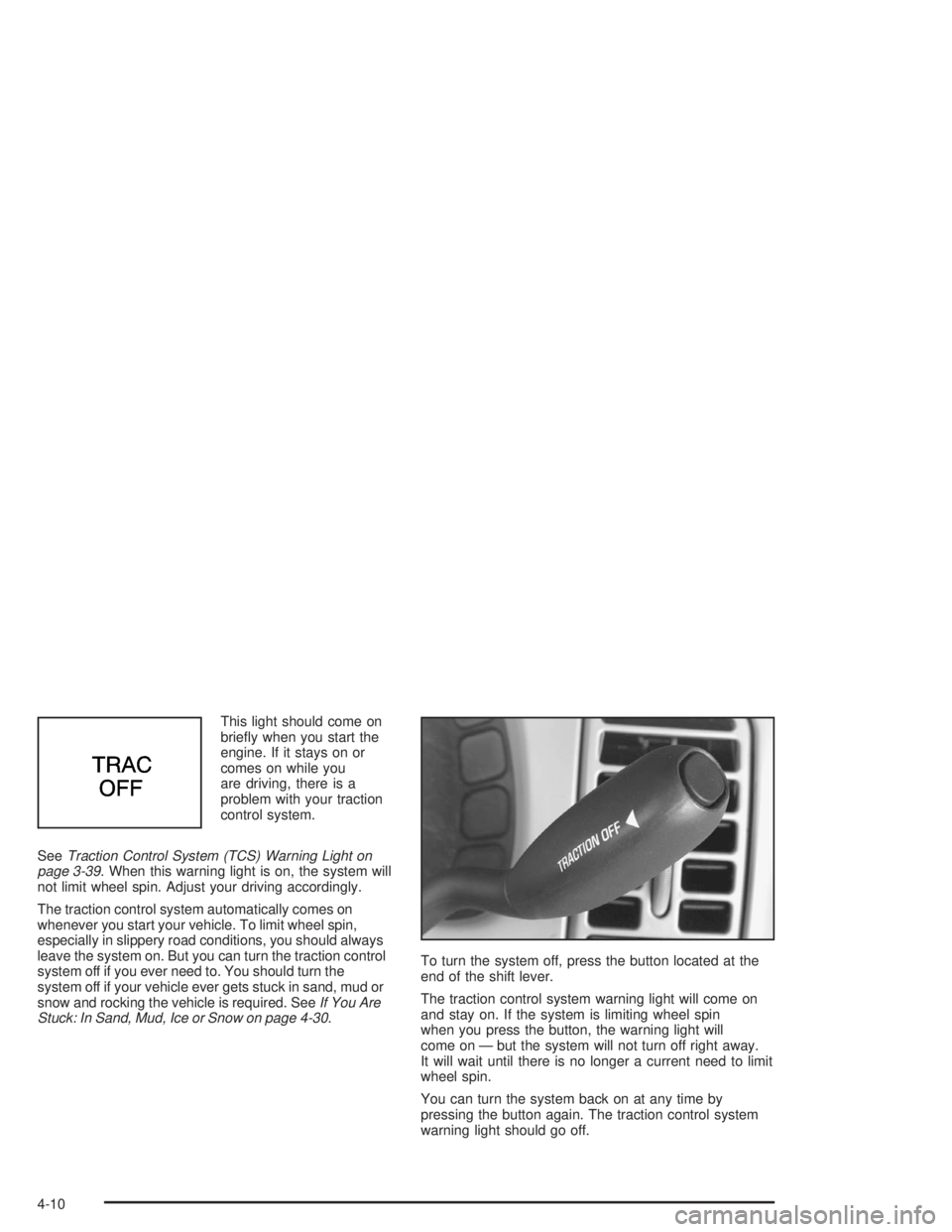 BUICK PARK AVENUE 2004  Owners Manual This light should come on
brie�y when you start the
engine. If it stays on or
comes on while you
are driving, there is a
problem with your traction
control system.
SeeTraction Control System (TCS) War