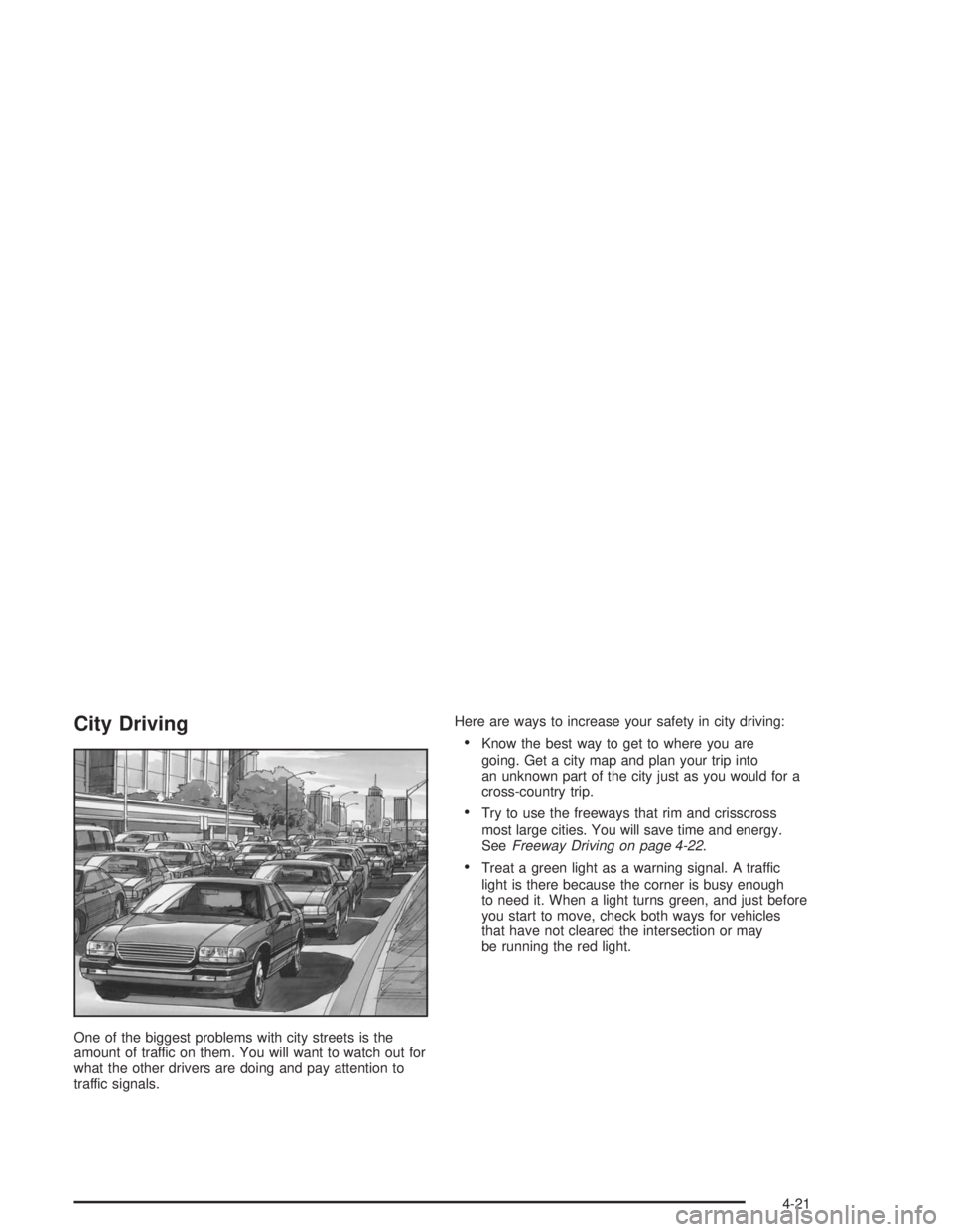 BUICK PARK AVENUE 2004 Owners Manual City Driving
One of the biggest problems with city streets is the
amount of traffic on them. You will want to watch out for
what the other drivers are doing and pay attention to
traffic signals.Here a BUICK PARK AVENUE 2004 Owners Manual City Driving
One of the biggest problems with city streets is the
amount of traffic on them. You will want to watch out for
what the other drivers are doing and pay attention to
traffic signals.Here a