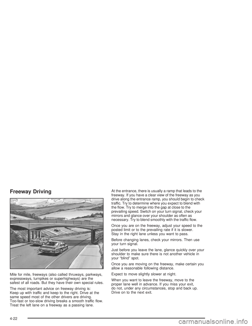 BUICK PARK AVENUE 2004 Owners Manual Freeway Driving
Mile for mile, freeways (also called thruways, parkways,
expressways, turnpikes or superhighways) are the
safest of all roads. But they have their own special rules.
The most important BUICK PARK AVENUE 2004 Owners Manual Freeway Driving
Mile for mile, freeways (also called thruways, parkways,
expressways, turnpikes or superhighways) are the
safest of all roads. But they have their own special rules.
The most important