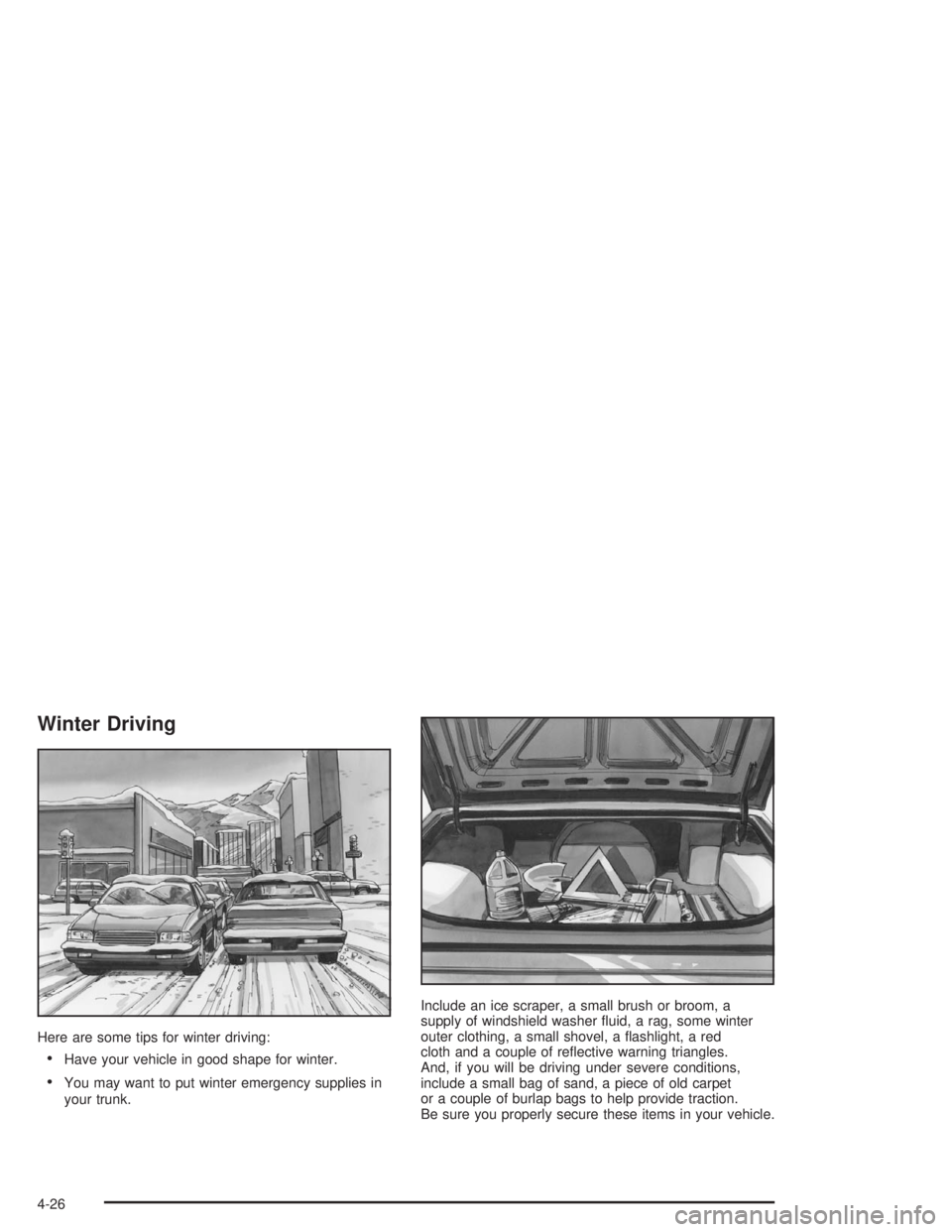 BUICK PARK AVENUE 2004  Owners Manual Winter Driving
Here are some tips for winter driving:
Have your vehicle in good shape for winter.
You may want to put winter emergency supplies in
your trunk.Include an ice scraper, a small brush or