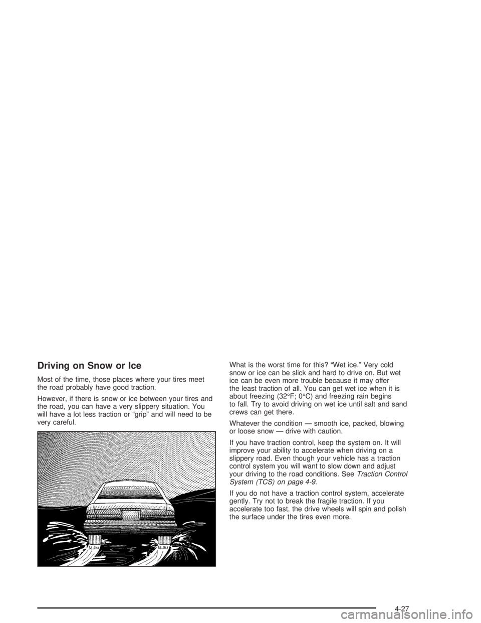 BUICK PARK AVENUE 2004  Owners Manual Driving on Snow or Ice
Most of the time, those places where your tires meet
the road probably have good traction.
However, if there is snow or ice between your tires and
the road, you can have a very 