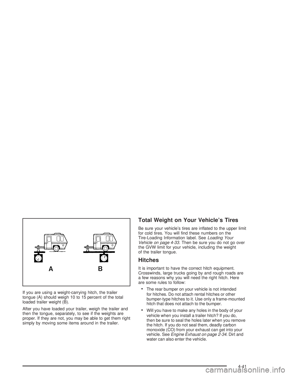 BUICK PARK AVENUE 2004  Owners Manual If you are using a weight-carrying hitch, the trailer
tongue (A) should weigh 10 to 15 percent of the total
loaded trailer weight (B).
After you have loaded your trailer, weigh the trailer and
then th