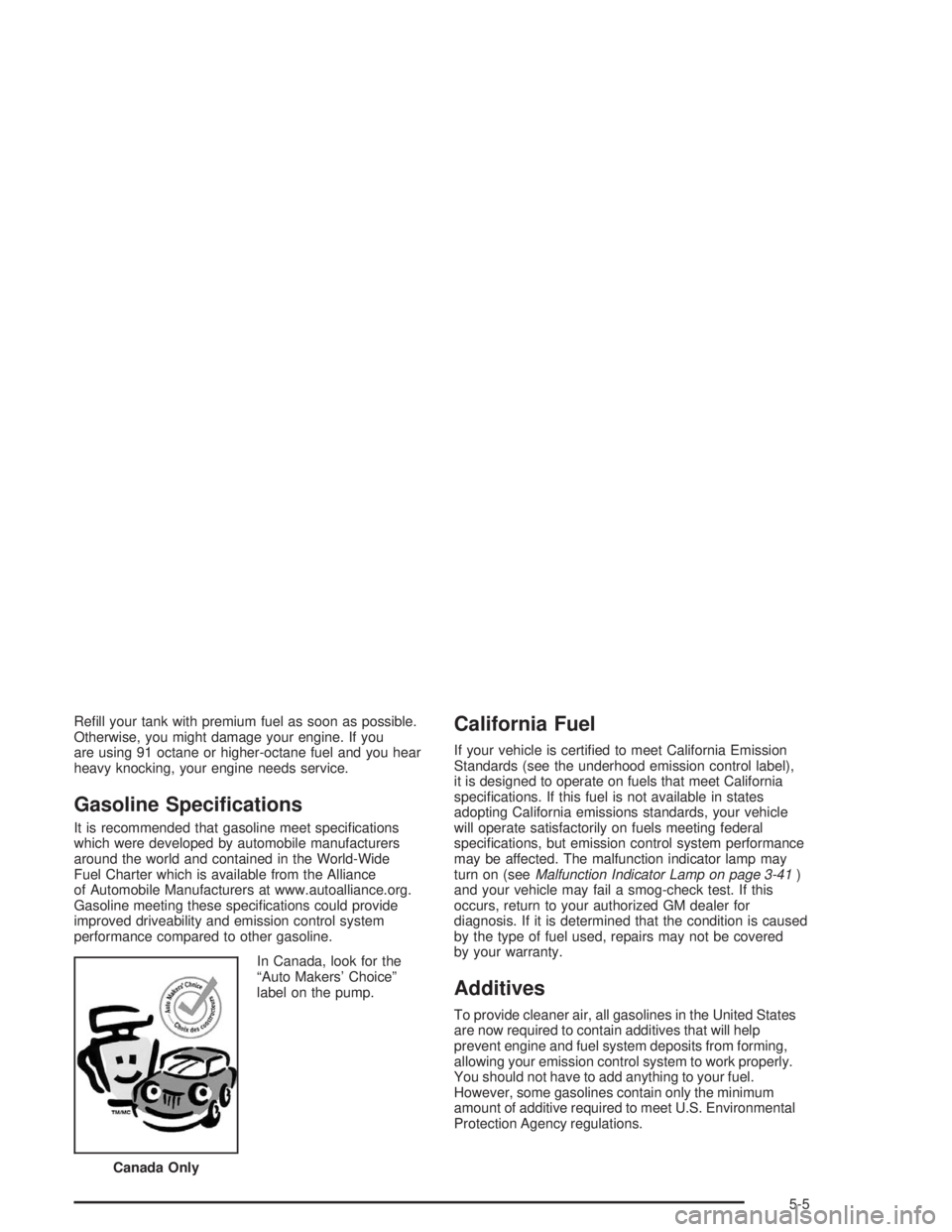 BUICK PARK AVENUE 2004  Owners Manual Re�ll your tank with premium fuel as soon as possible.
Otherwise, you might damage your engine. If you
are using 91 octane or higher-octane fuel and you hear
heavy knocking, your engine needs service.