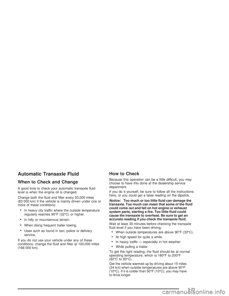 BUICK PARK AVENUE 2004  Owners Manual Automatic Transaxle Fluid
When to Check and Change
A good time to check your automatic transaxle �uid
level is when the engine oil is changed.
Change both the �uid and �lter every 50,000 miles
(83 000