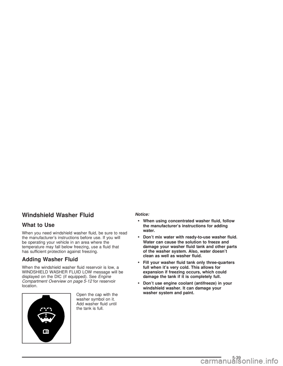 BUICK PARK AVENUE 2004  Owners Manual Windshield Washer Fluid
What to Use
When you need windshield washer �uid, be sure to read
the manufacturer’s instructions before use. If you will
be operating your vehicle in an area where the
tempe