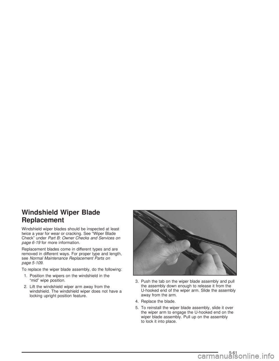 BUICK PARK AVENUE 2004 Owners Manual Windshield Wiper Blade
Replacement
Windshield wiper blades should be inspected at least
twice a year for wear or cracking. See “Wiper Blade
Check” underPart B: Owner Checks and Services on
page 6- BUICK PARK AVENUE 2004 Owners Manual Windshield Wiper Blade
Replacement
Windshield wiper blades should be inspected at least
twice a year for wear or cracking. See “Wiper Blade
Check” underPart B: Owner Checks and Services on
page 6-
