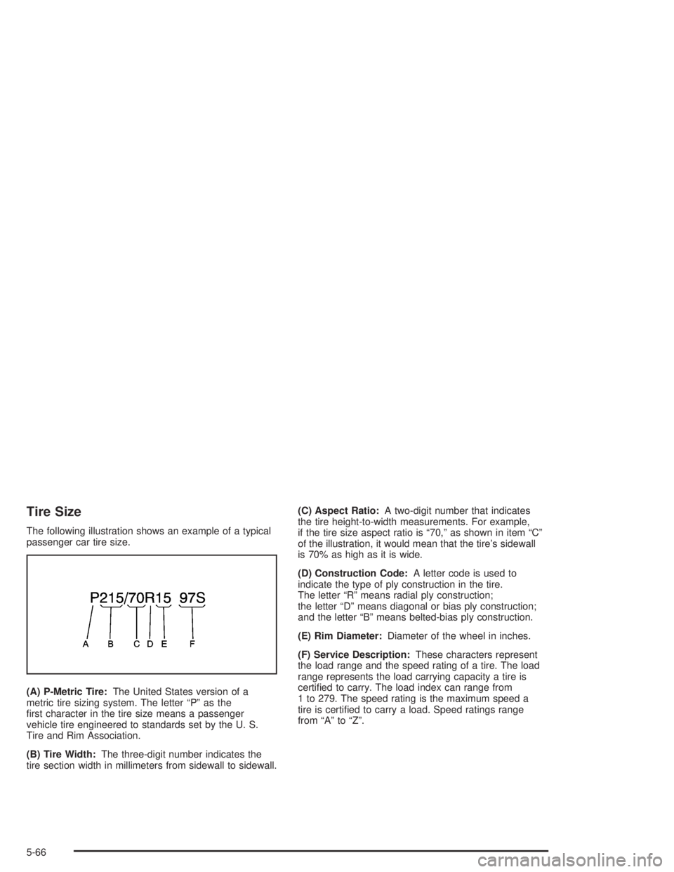 BUICK PARK AVENUE 2004  Owners Manual Tire Size
The following illustration shows an example of a typical
passenger car tire size.
(A) P-Metric Tire:The United States version of a
metric tire sizing system. The letter “P” as the
�rst c