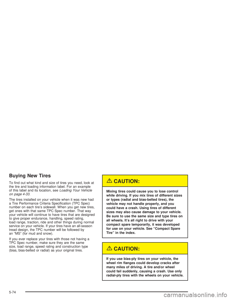 BUICK PARK AVENUE 2004  Owners Manual Buying New Tires
To �nd out what kind and size of tires you need, look at
the tire and loading information label. For an example
of this label and its location, seeLoading Your Vehicle
on page 4-33.
T