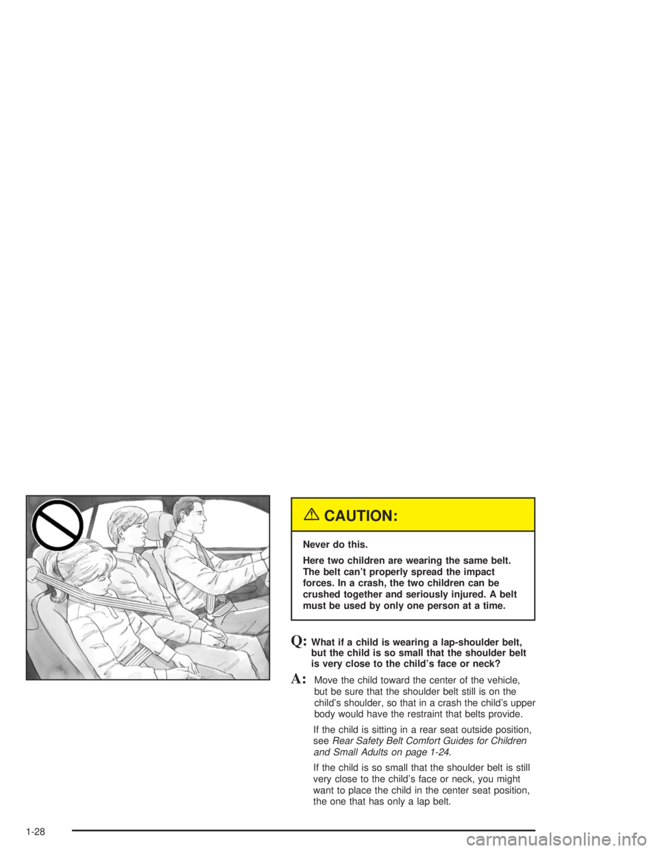 BUICK PARK AVENUE 2004 Owners Guide {CAUTION:
Never do this.
Here two children are wearing the same belt.
The belt can’t properly spread the impact
forces. In a crash, the two children can be
crushed together and seriously injured. A 