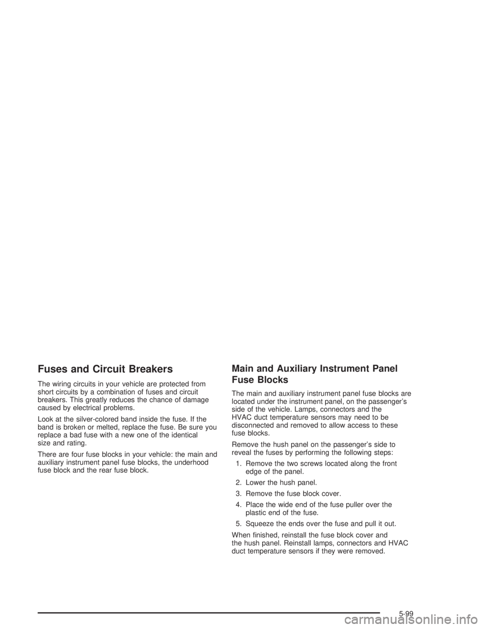BUICK PARK AVENUE 2004  Owners Manual Fuses and Circuit Breakers
The wiring circuits in your vehicle are protected from
short circuits by a combination of fuses and circuit
breakers. This greatly reduces the chance of damage
caused by ele