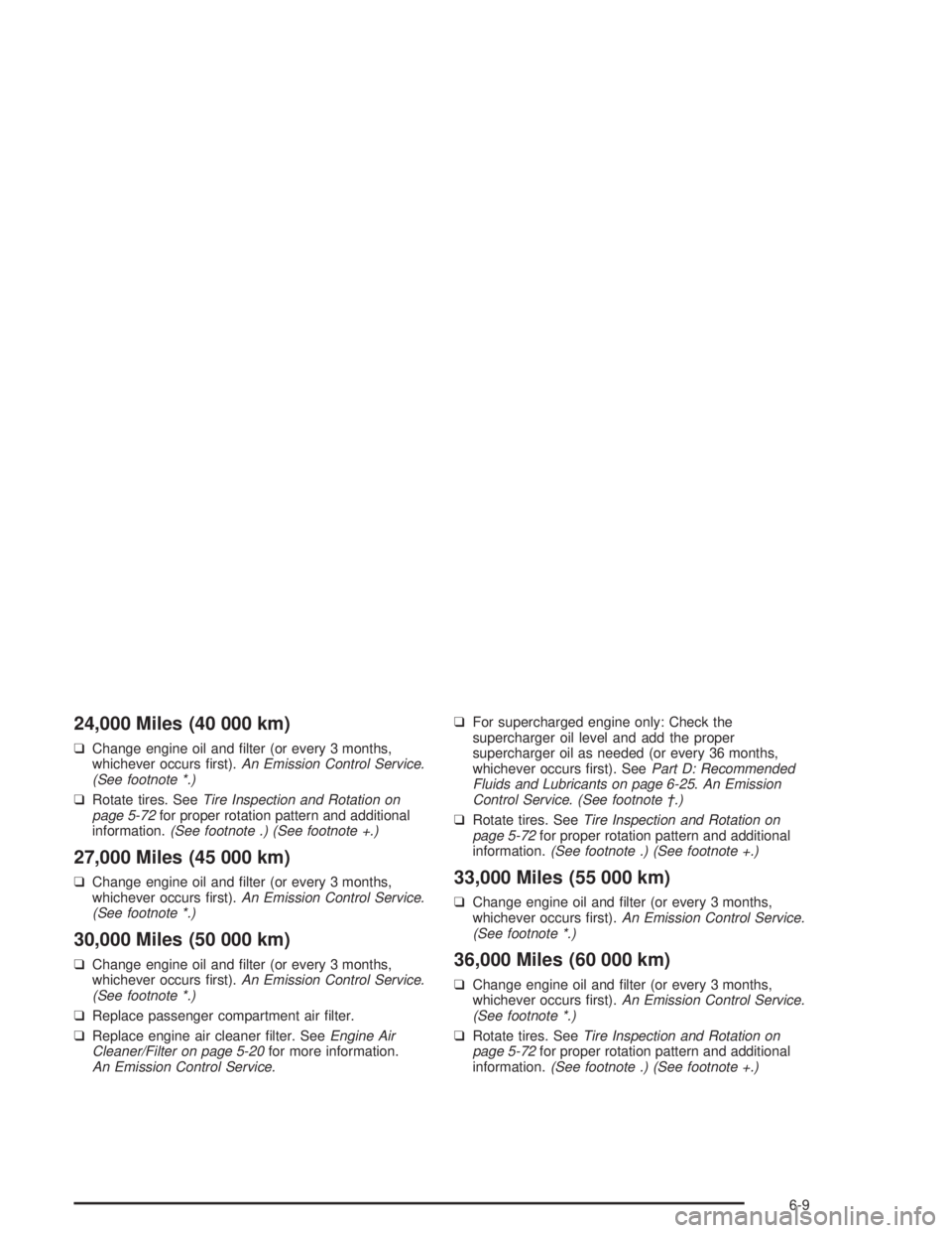 BUICK PARK AVENUE 2004  Owners Manual 24,000 Miles (40 000 km)
❑Change engine oil and �lter (or every 3 months,
whichever occurs �rst).An Emission Control Service.
(See footnote *.)
❑Rotate tires. SeeTire Inspection and Rotation on
pa