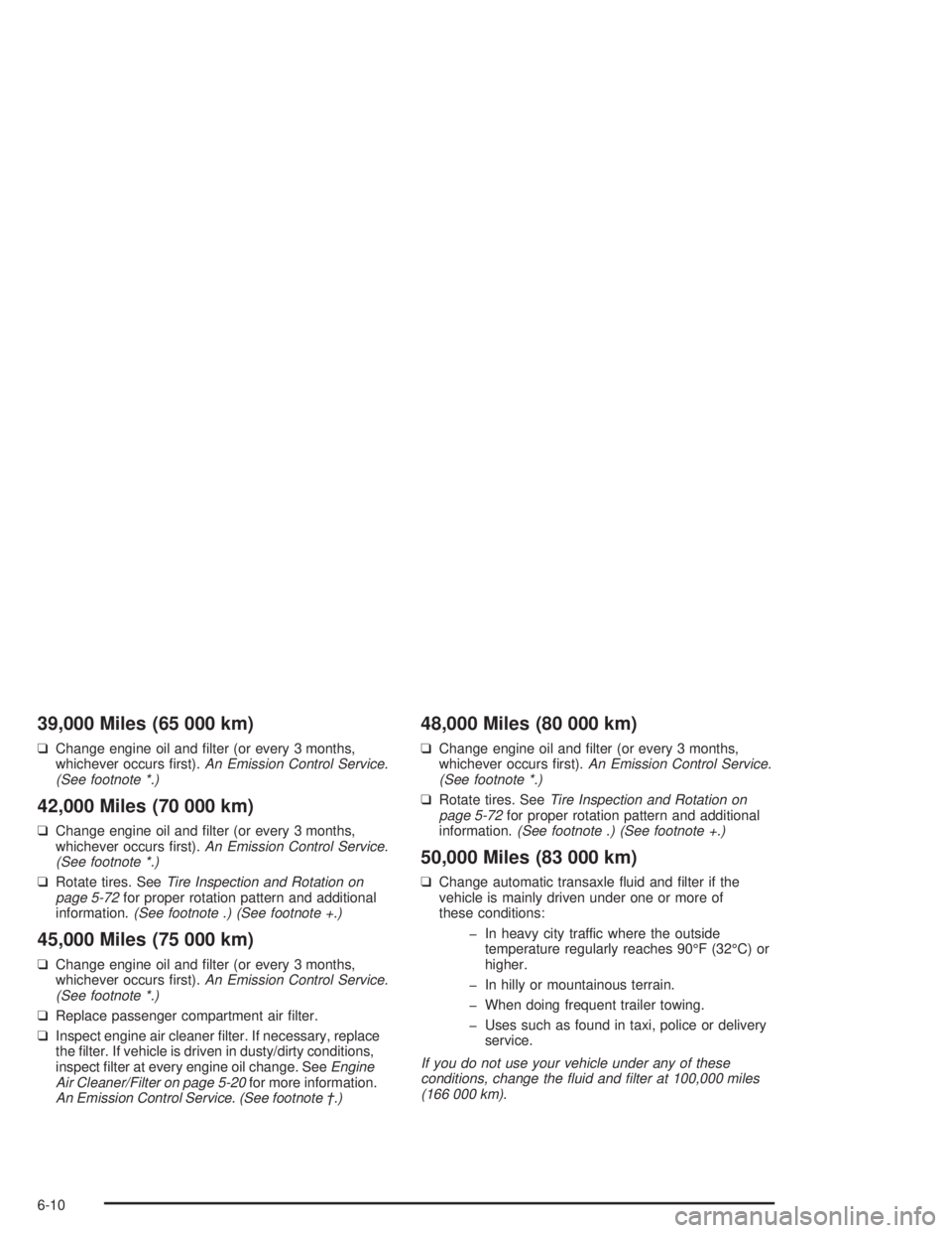 BUICK PARK AVENUE 2004  Owners Manual 39,000 Miles (65 000 km)
❑Change engine oil and �lter (or every 3 months,
whichever occurs �rst).An Emission Control Service.
(See footnote *.)
42,000 Miles (70 000 km)
❑Change engine oil and �lte