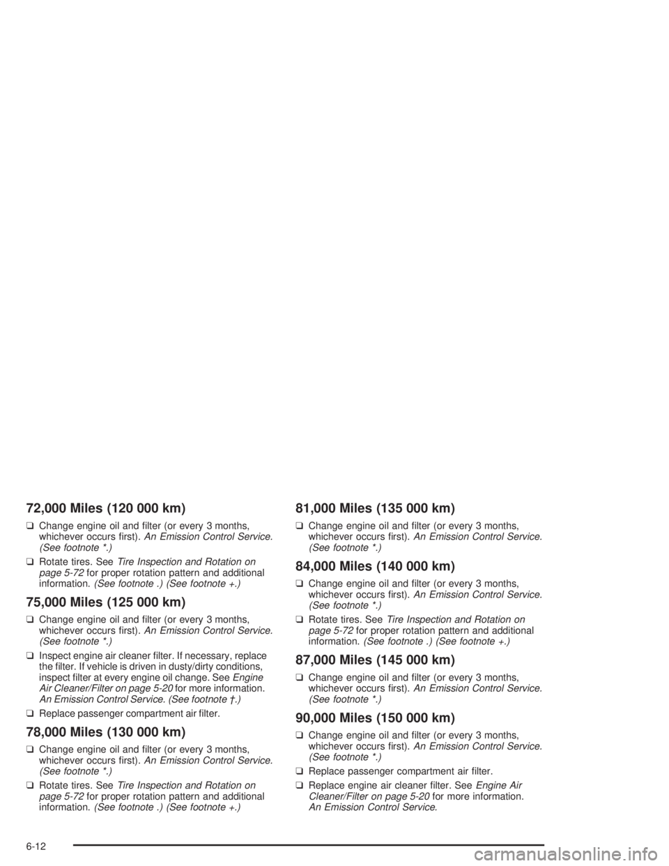 BUICK PARK AVENUE 2004  Owners Manual 72,000 Miles (120 000 km)
❑Change engine oil and �lter (or every 3 months,
whichever occurs �rst).An Emission Control Service.
(See footnote *.)
❑Rotate tires. SeeTire Inspection and Rotation on
p