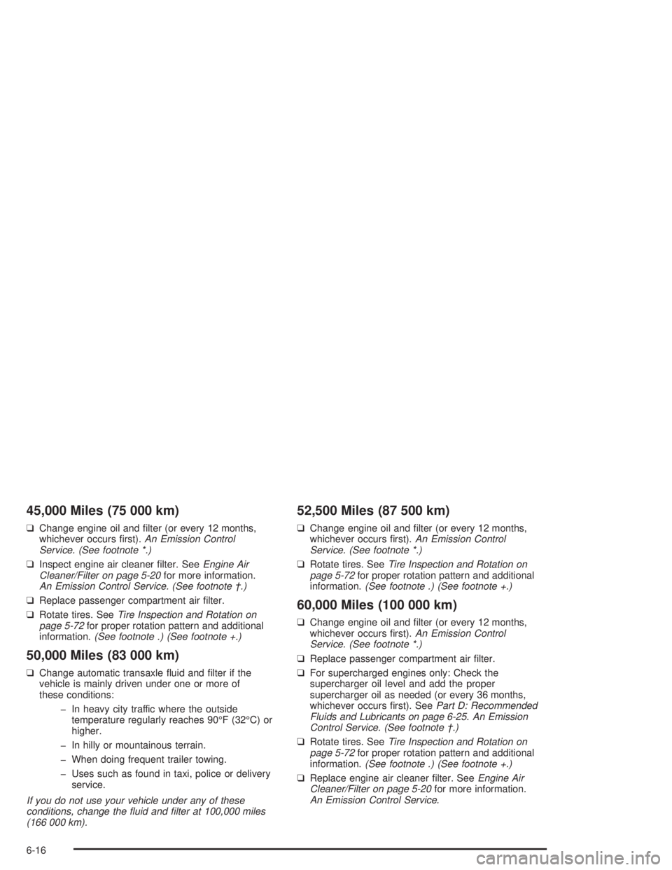 BUICK PARK AVENUE 2004  Owners Manual 45,000 Miles (75 000 km)
❑Change engine oil and �lter (or every 12 months,
whichever occurs �rst).An Emission Control
Service. (See footnote *.)
❑Inspect engine air cleaner �lter. SeeEngine Air
Cl