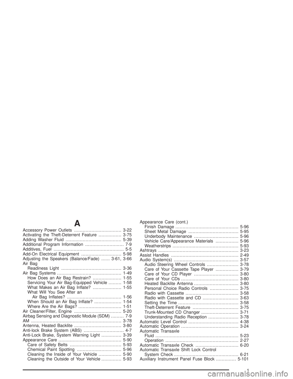 BUICK PARK AVENUE 2004  Owners Manual A
Accessory Power Outlets.................................3-22
Activating the Theft-Deterrent Feature................3-75
Adding Washer Fluid.......................................5-39
Additional Prog