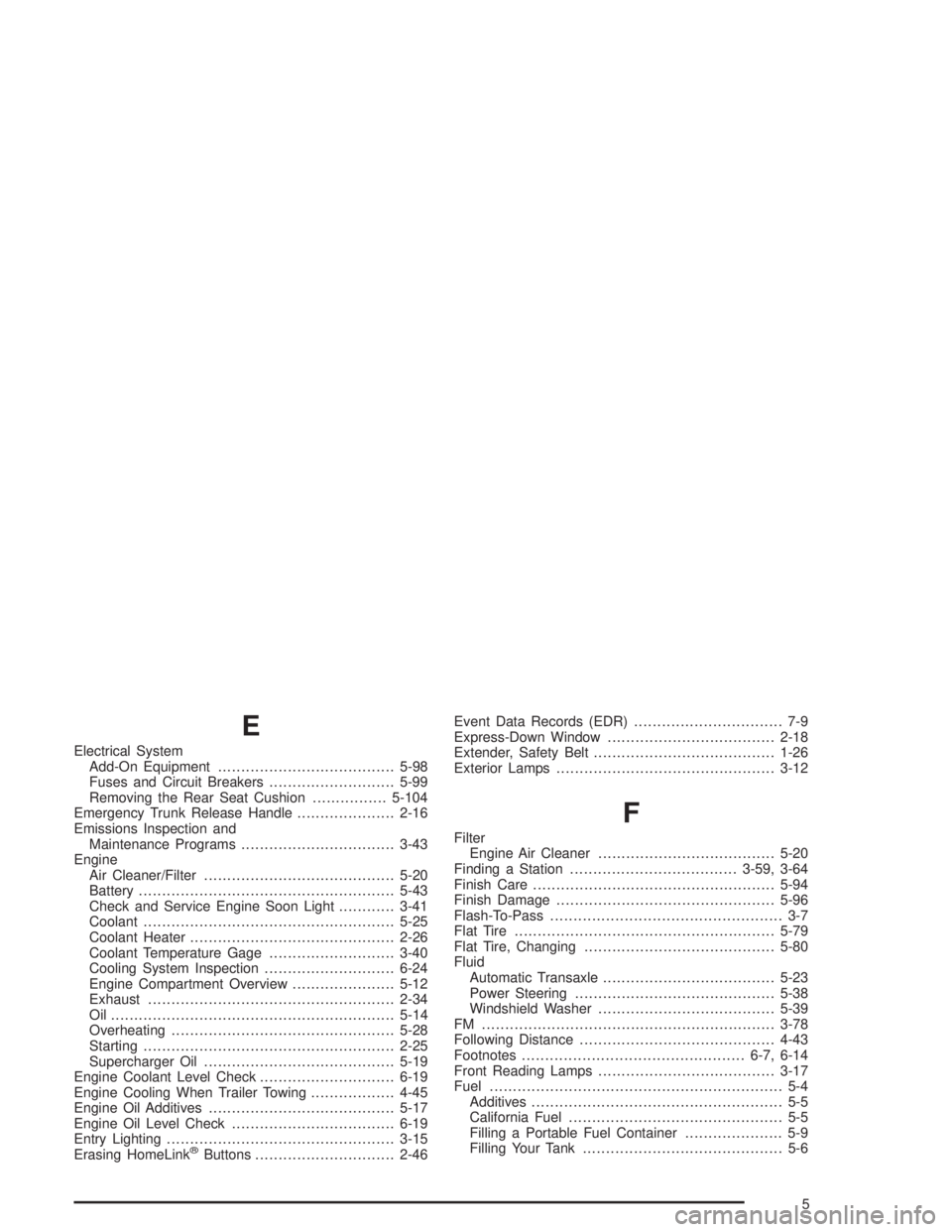 BUICK PARK AVENUE 2004  Owners Manual E
Electrical System
Add-On Equipment......................................5-98
Fuses and Circuit Breakers...........................5-99
Removing the Rear Seat Cushion................5-104
Emergency T