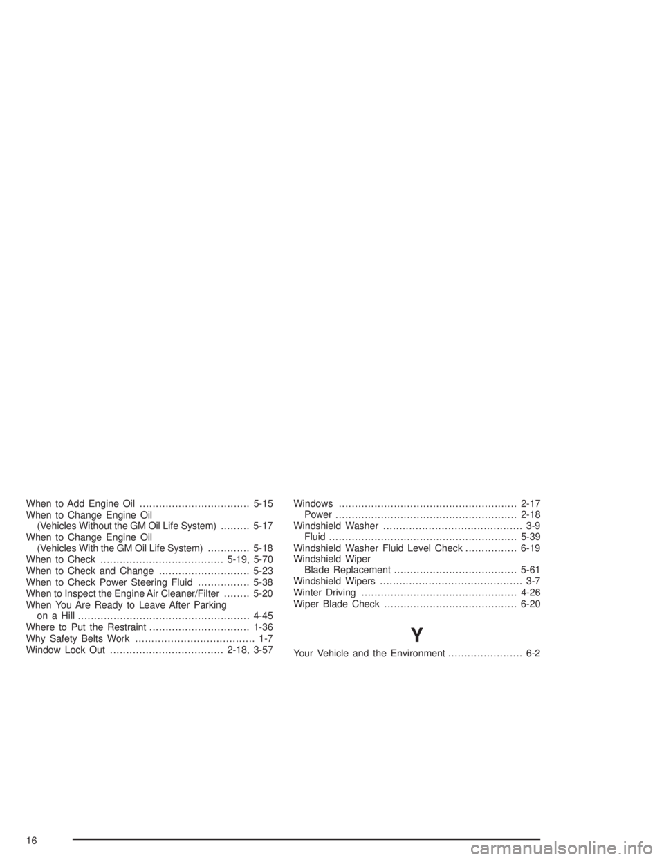 BUICK PARK AVENUE 2004  Owners Manual When to Add Engine Oil..................................5-15
When to Change Engine Oil
(Vehicles Without the GM Oil Life System).........5-17
When to Change Engine Oil
(Vehicles With the GM Oil Life S