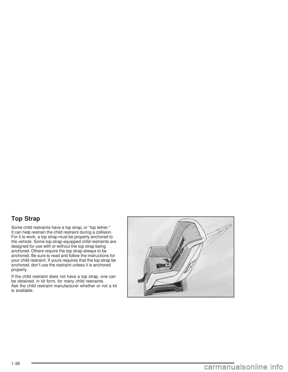 BUICK PARK AVENUE 2004 Service Manual Top Strap
Some child restraints have a top strap, or “top tether.”
It can help restrain the child restraint during a collision.
For it to work, a top strap must be properly anchored to
the vehicle