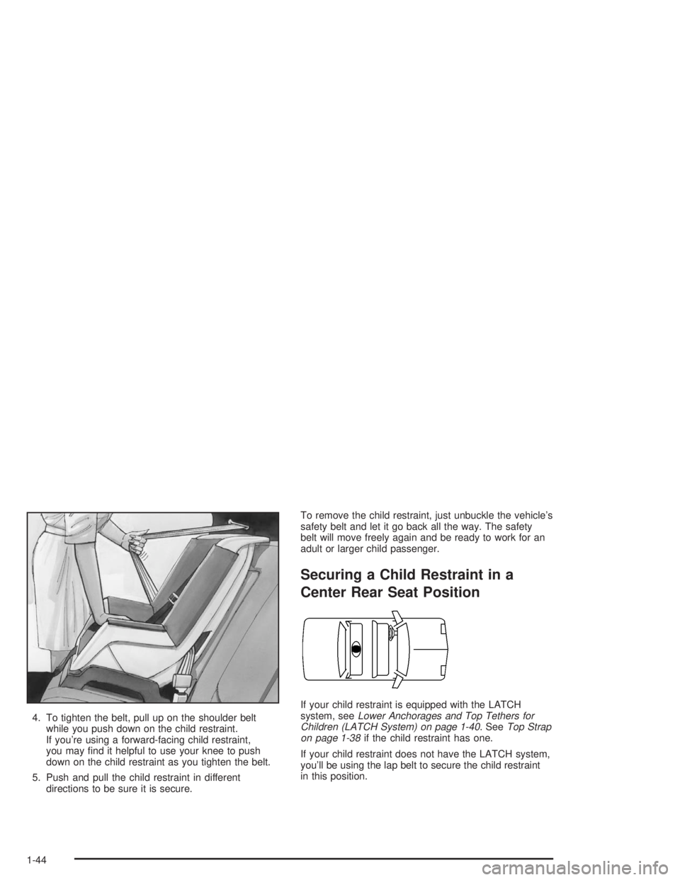 BUICK PARK AVENUE 2004 Service Manual 4. To tighten the belt, pull up on the shoulder belt
while you push down on the child restraint.
If you’re using a forward-facing child restraint,
you may �nd it helpful to use your knee to push
dow