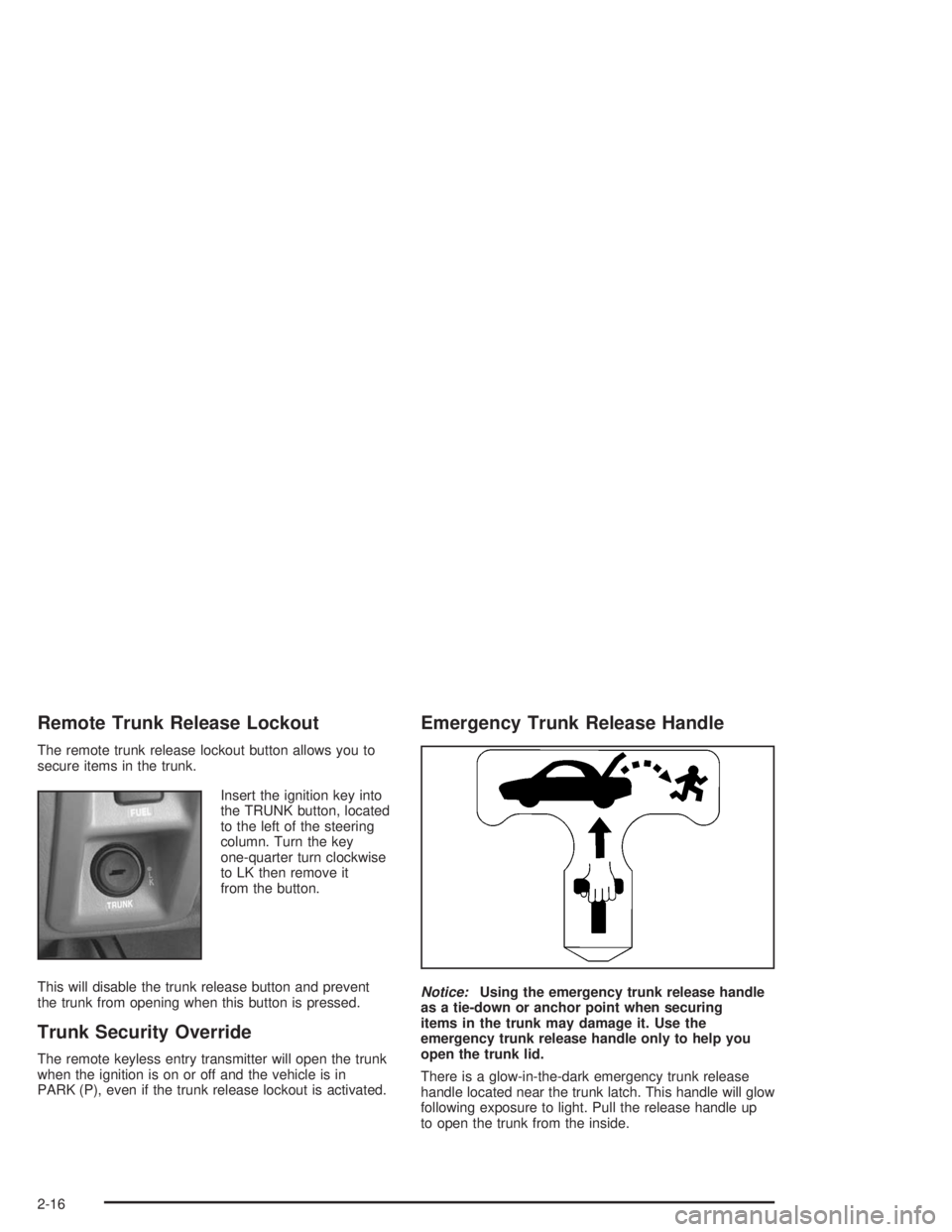 BUICK PARK AVENUE 2004 Manual Online Remote Trunk Release Lockout
The remote trunk release lockout button allows you to
secure items in the trunk.
Insert the ignition key into
the TRUNK button, located
to the left of the steering
column.