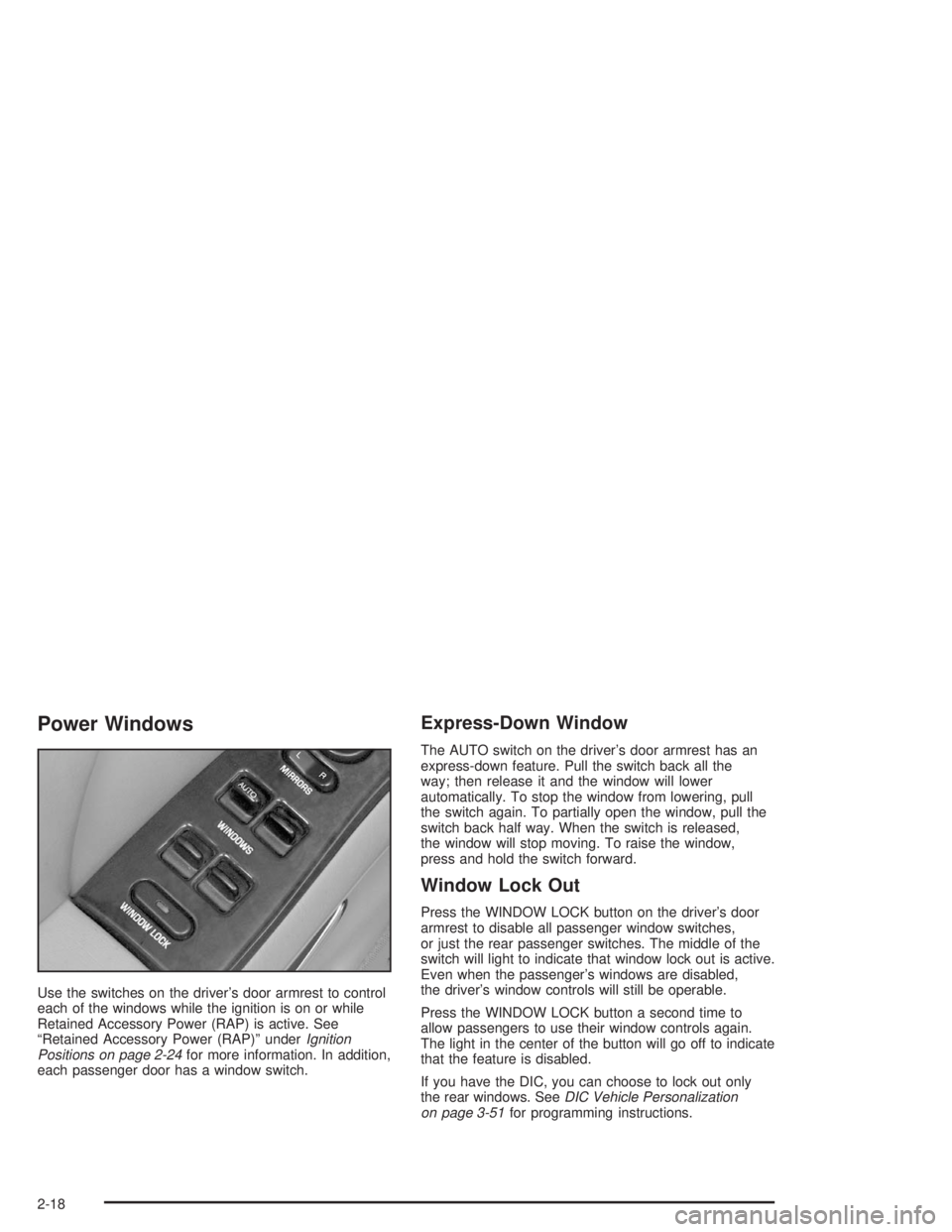 BUICK PARK AVENUE 2004 Manual Online Power Windows
Use the switches on the driver’s door armrest to control
each of the windows while the ignition is on or while
Retained Accessory Power (RAP) is active. See
“Retained Accessory Power