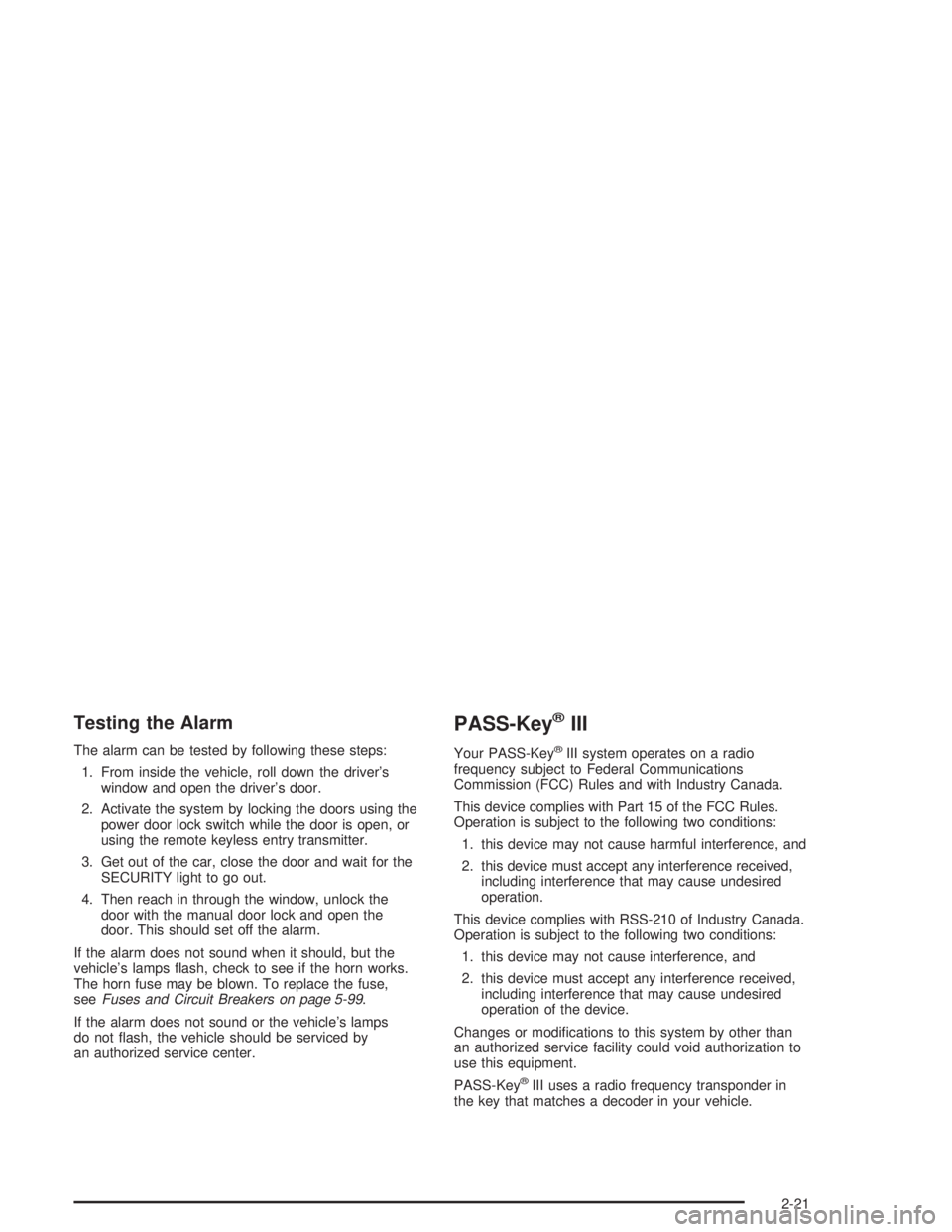 BUICK PARK AVENUE 2004 Manual Online Testing the Alarm
The alarm can be tested by following these steps:
1. From inside the vehicle, roll down the driver’s
window and open the driver’s door.
2. Activate the system by locking the door