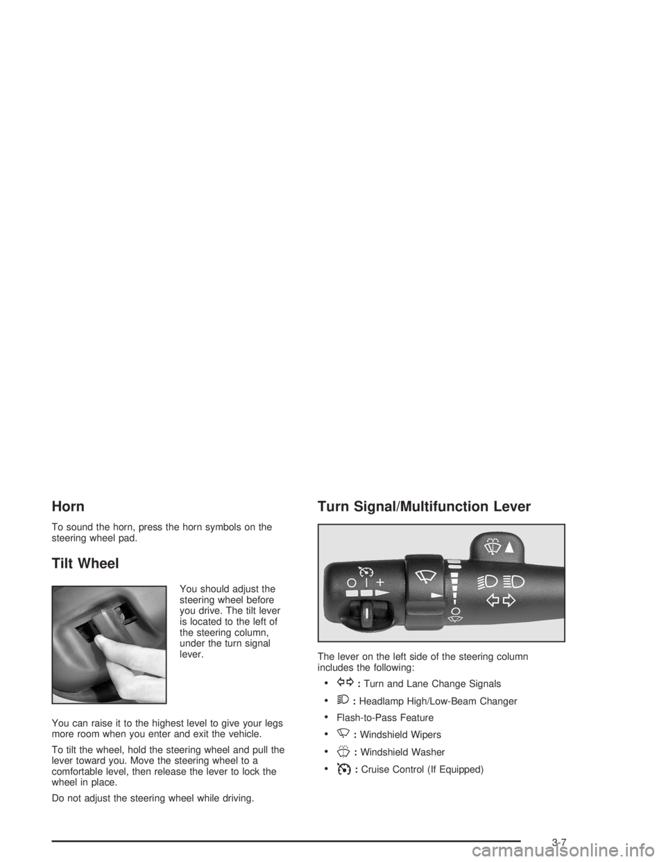 BUICK RAINIER 2004 Owners Manual Horn
To sound the horn, press the horn symbols on the
steering wheel pad.
Tilt Wheel
You should adjust the
steering wheel before
you drive. The tilt lever
is located to the left of
the steering column BUICK RAINIER 2004 Owners Manual Horn
To sound the horn, press the horn symbols on the
steering wheel pad.
Tilt Wheel
You should adjust the
steering wheel before
you drive. The tilt lever
is located to the left of
the steering column