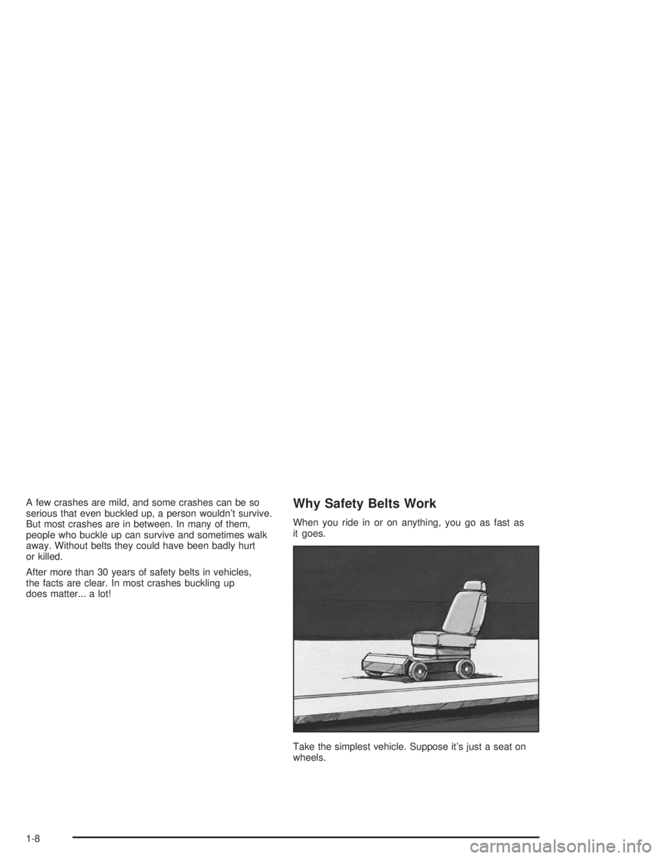 BUICK RAINIER 2004 User Guide A few crashes are mild, and some crashes can be so
serious that even buckled up, a person wouldn’t survive.
But most crashes are in between. In many of them,
people who buckle up can survive and som