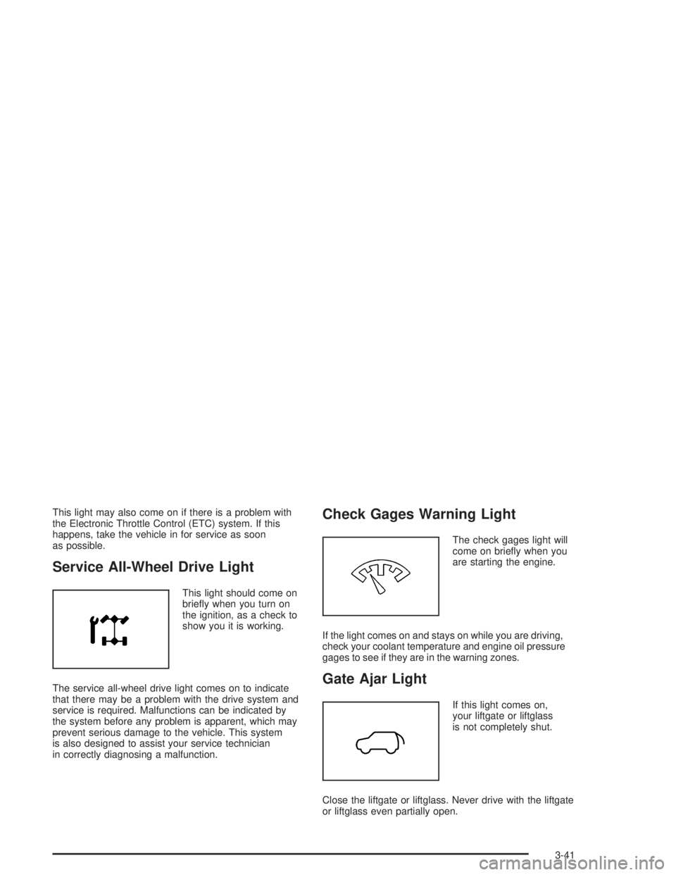 BUICK RAINIER 2004  Owners Manual This light may also come on if there is a problem with
the Electronic Throttle Control (ETC) system. If this
happens, take the vehicle in for service as soon
as possible.
Service All-Wheel Drive Light