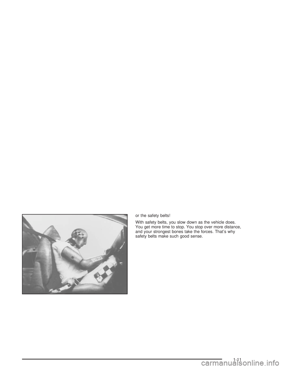 BUICK RAINIER 2004 User Guide or the safety belts!
With safety belts, you slow down as the vehicle does.
You get more time to stop. You stop over more distance,
and your strongest bones take the forces. That’s why
safety belts m