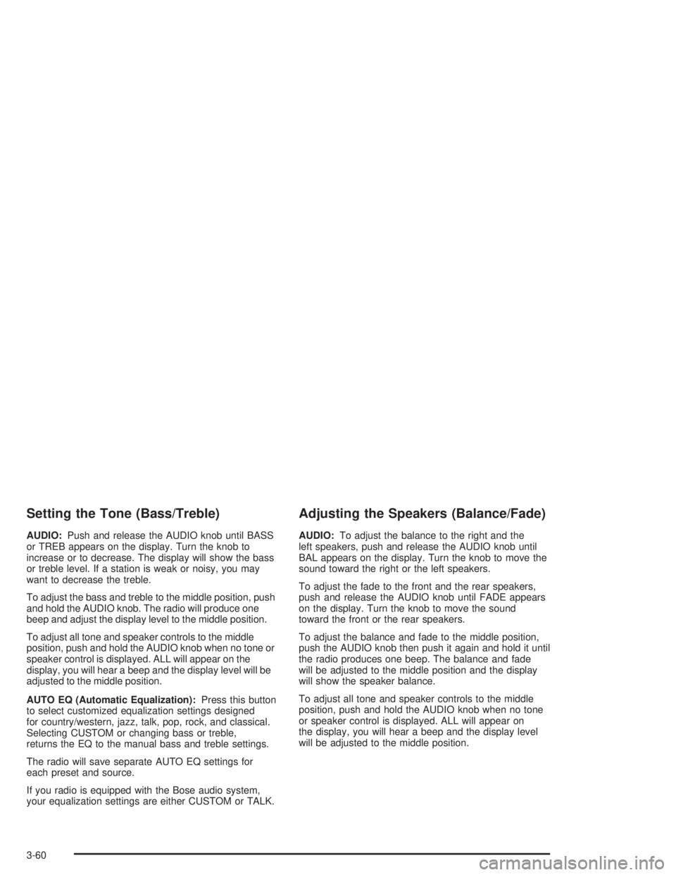 BUICK RAINIER 2004  Owners Manual Setting the Tone (Bass/Treble)
AUDIO:Push and release the AUDIO knob until BASS
or TREB appears on the display. Turn the knob to
increase or to decrease. The display will show the bass
or treble level