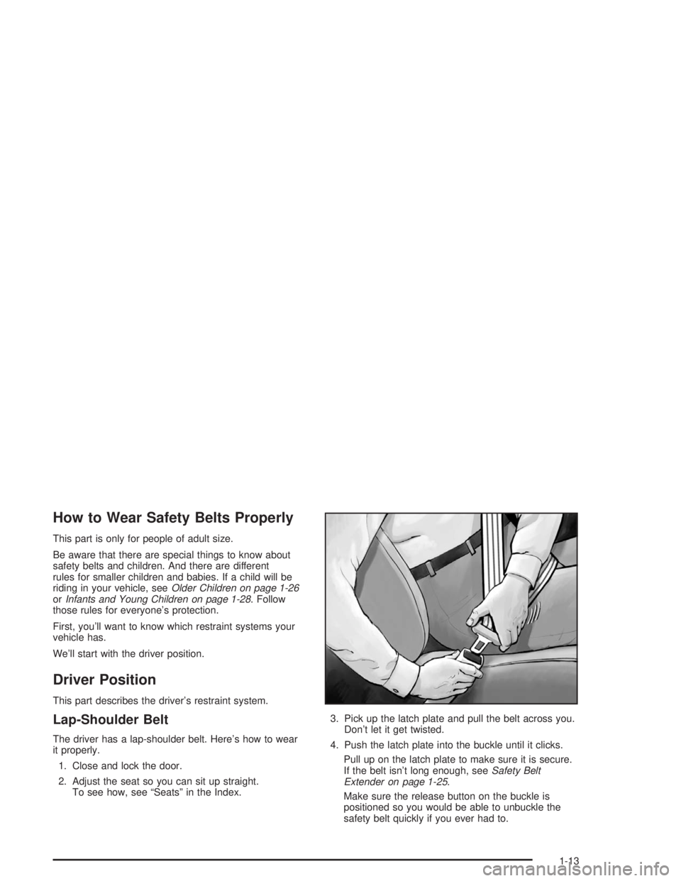 BUICK RAINIER 2004 User Guide How to Wear Safety Belts Properly
This part is only for people of adult size.
Be aware that there are special things to know about
safety belts and children. And there are different
rules for smaller BUICK RAINIER 2004 User Guide How to Wear Safety Belts Properly
This part is only for people of adult size.
Be aware that there are special things to know about
safety belts and children. And there are different
rules for smaller