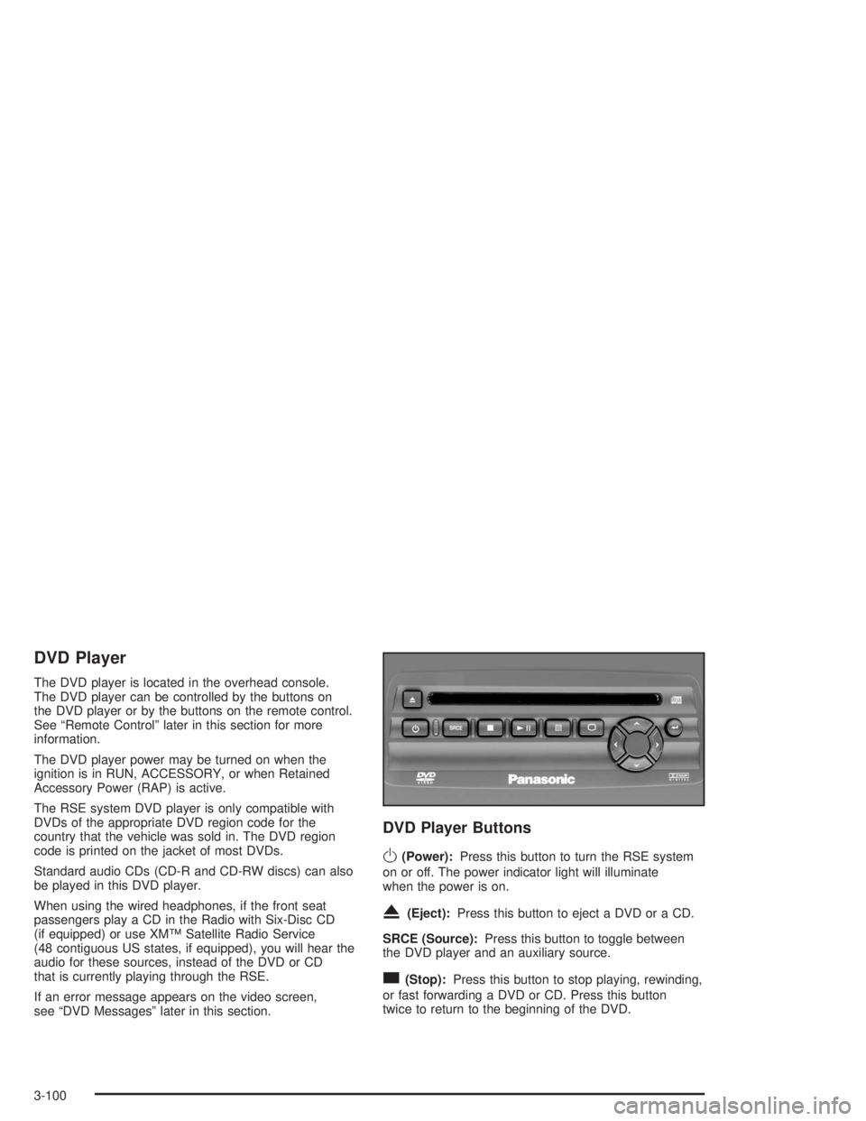 BUICK RAINIER 2004 Owners Manual DVD Player
The DVD player is located in the overhead console.
The DVD player can be controlled by the buttons on
the DVD player or by the buttons on the remote control.
See “Remote Control” later BUICK RAINIER 2004 Owners Manual DVD Player
The DVD player is located in the overhead console.
The DVD player can be controlled by the buttons on
the DVD player or by the buttons on the remote control.
See “Remote Control” later