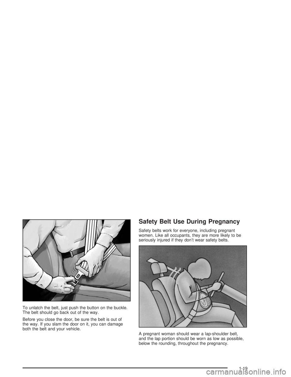 BUICK RAINIER 2004 Owners Guide To unlatch the belt, just push the button on the buckle.
The belt should go back out of the way.
Before you close the door, be sure the belt is out of
the way. If you slam the door on it, you can dama