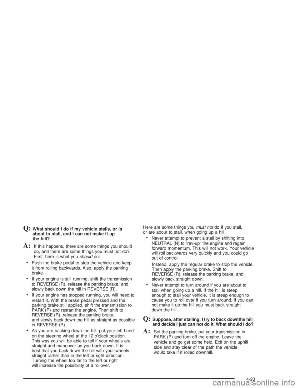 BUICK RAINIER 2004  Owners Manual Q:What should I do if my vehicle stalls, or is
about to stall, and I can not make it up
the hill?
A:If this happens, there are some things you should
do, and there are some things you must not do?
Fir