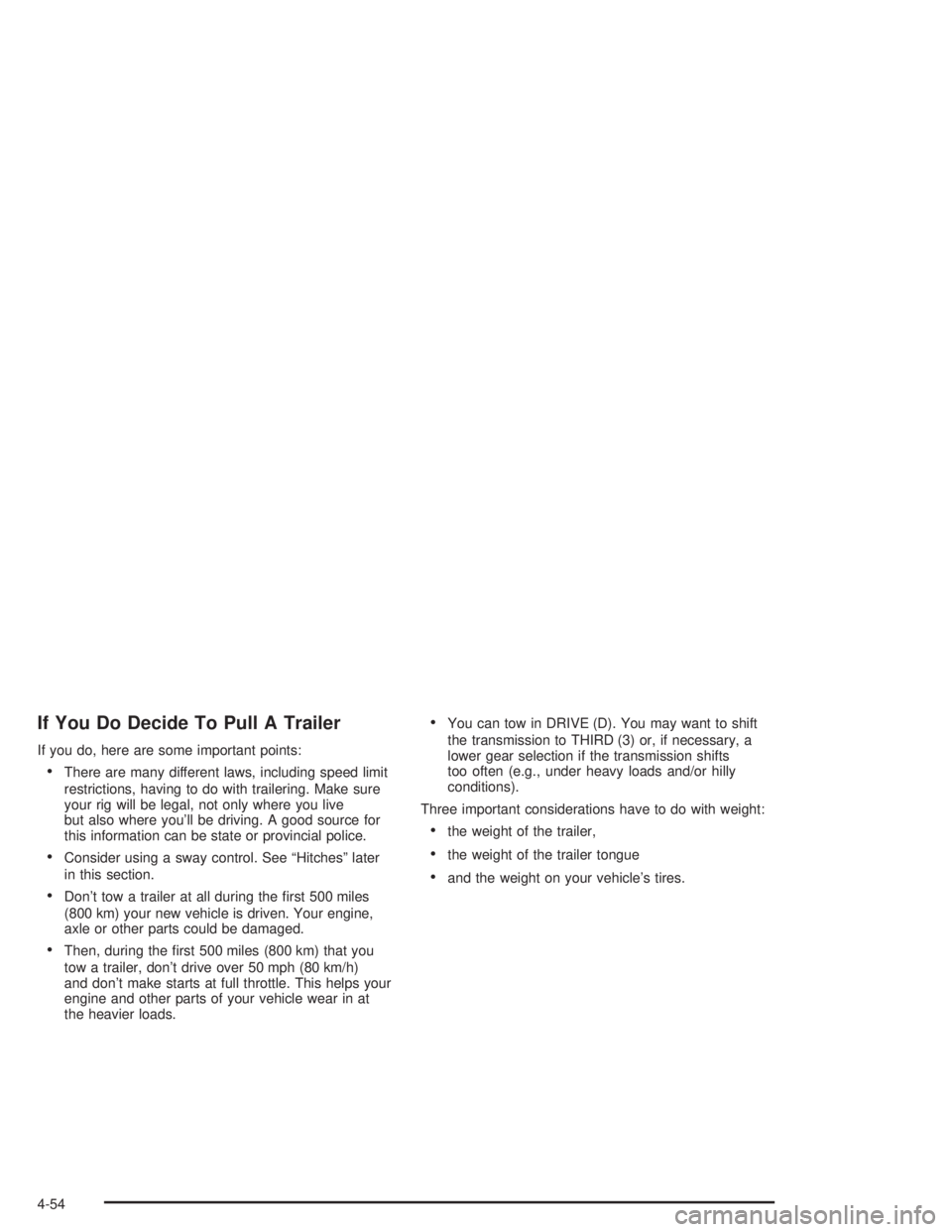 BUICK RAINIER 2004 Workshop Manual If You Do Decide To Pull A Trailer
If you do, here are some important points:
There are many different laws, including speed limit
restrictions, having to do with trailering. Make sure
your rig will 