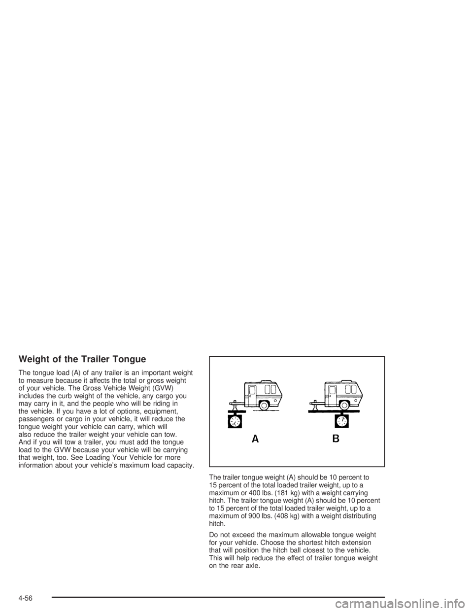 BUICK RAINIER 2004  Owners Manual Weight of the Trailer Tongue
The tongue load (A) of any trailer is an important weight
to measure because it affects the total or gross weight
of your vehicle. The Gross Vehicle Weight (GVW)
includes 