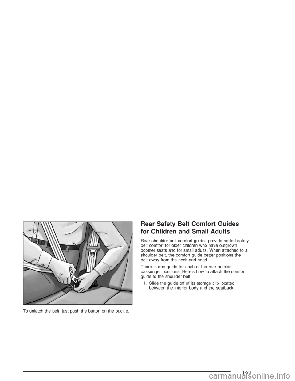 BUICK RAINIER 2004 Owners Guide To unlatch the belt, just push the button on the buckle.
Rear Safety Belt Comfort Guides
for Children and Small Adults
Rear shoulder belt comfort guides provide added safety
belt comfort for older chi