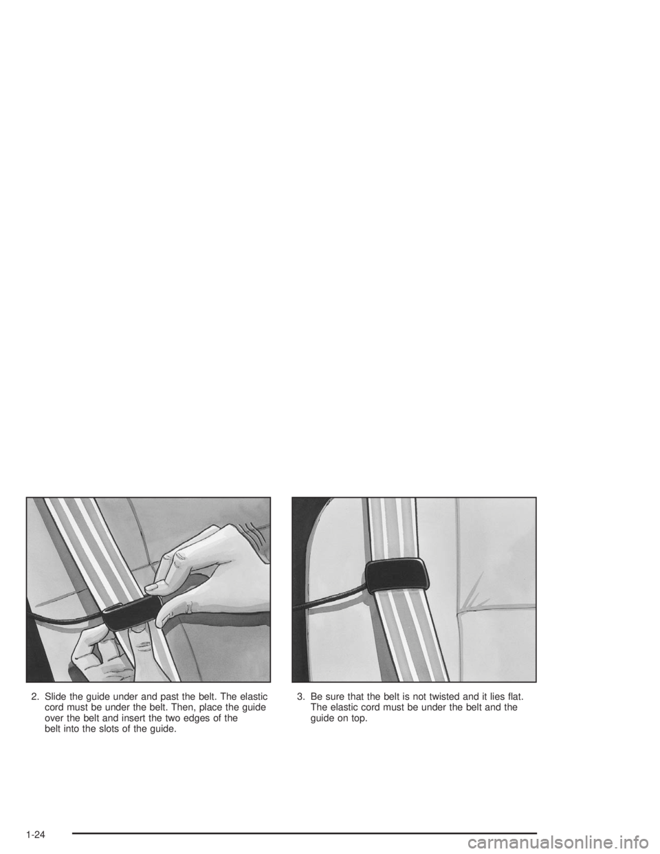 BUICK RAINIER 2004 Owners Guide 2. Slide the guide under and past the belt. The elastic
cord must be under the belt. Then, place the guide
over the belt and insert the two edges of the
belt into the slots of the guide.3. Be sure tha