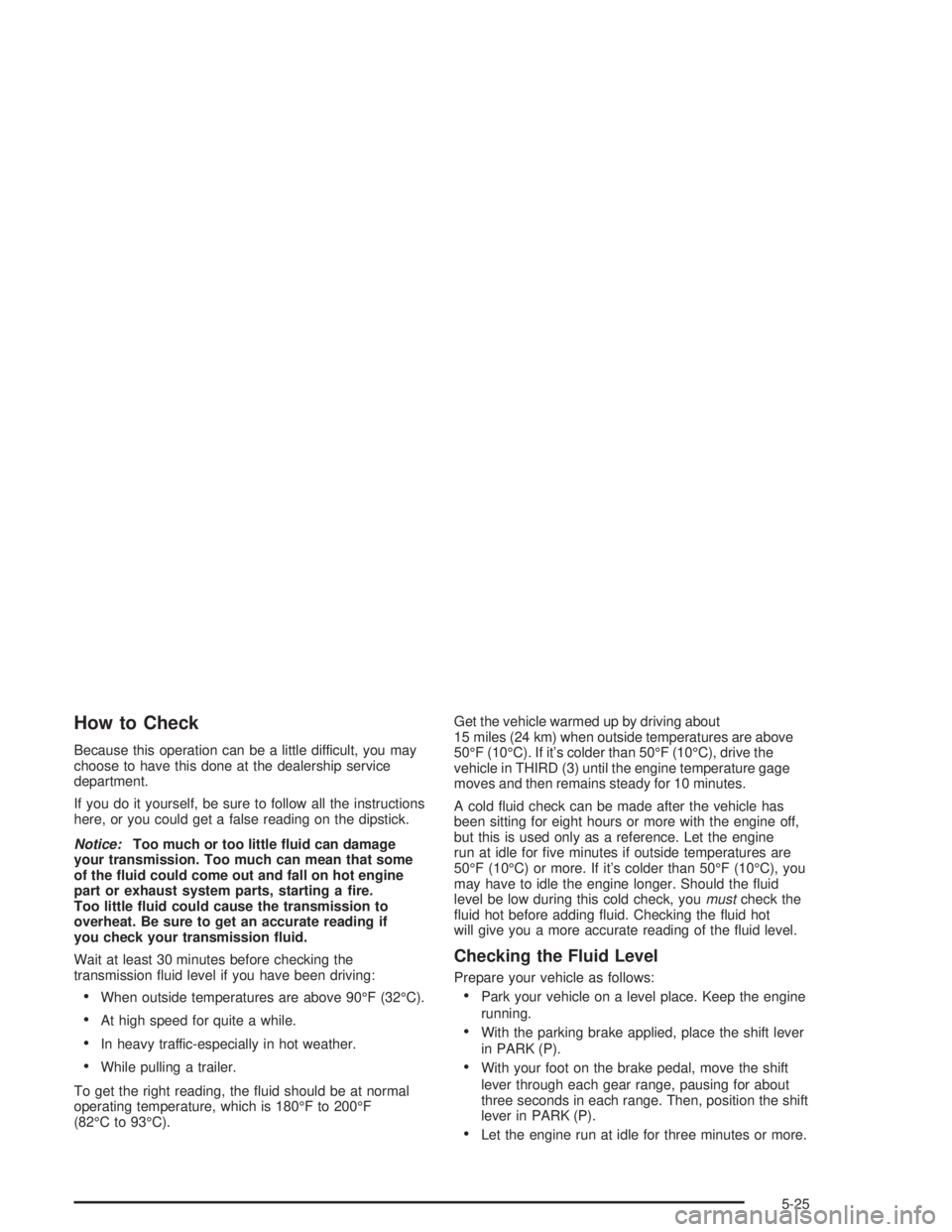BUICK RAINIER 2004 Manual PDF How to Check
Because this operation can be a little difficult, you may
choose to have this done at the dealership service
department.
If you do it yourself, be sure to follow all the instructions
here