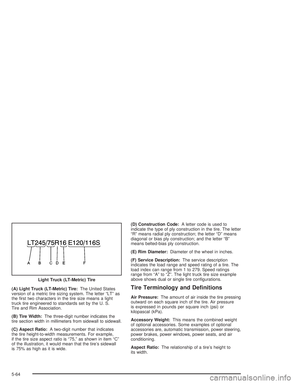 BUICK RAINIER 2004  Owners Manual (A) Light Truck (LT-Metric) Tire:The United States
version of a metric tire sizing system. The letter “LT” as
the �rst two characters in the tire size means a light
truck tire engineered to standa