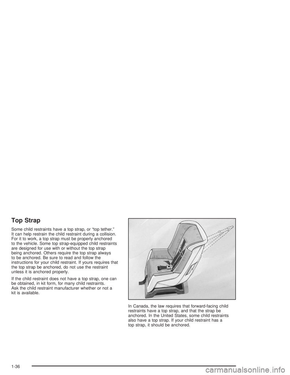 BUICK RAINIER 2004 Service Manual Top Strap
Some child restraints have a top strap, or “top tether.”
It can help restrain the child restraint during a collision.
For it to work, a top strap must be properly anchored
to the vehicle BUICK RAINIER 2004 Service Manual Top Strap
Some child restraints have a top strap, or “top tether.”
It can help restrain the child restraint during a collision.
For it to work, a top strap must be properly anchored
to the vehicle